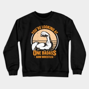 You're Looking At One Badass Arm Wrestler Crewneck Sweatshirt